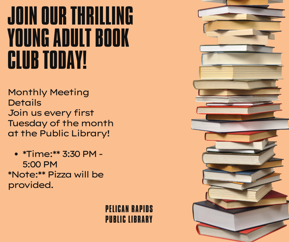 young adult book club first tuesday of the month at the Pelican Rapids Public Library from 3:30-5:00pm pizza will be provided